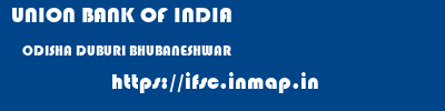 UNION BANK OF INDIA  ODISHA DUBURI BHUBANESHWAR   ifsc code